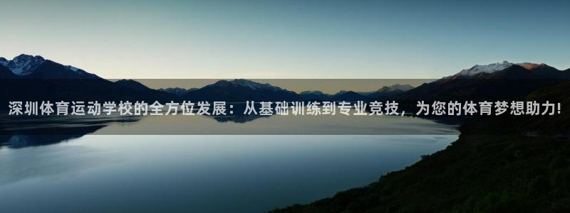 中欧体育网站：深圳体育运动学校的全方位发展：从基础训练到专业竞技，为您的体育梦想助力!